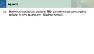 16. Receive an overview and preview of TRS’ planned member-centric website redesign for www.trs.texas.gov – Elizabeth Hallmark