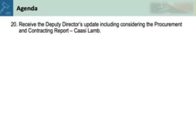 20. Receive the Deputy Director’s update including considering the Procurement and Contracting Report – Caasi Lamb