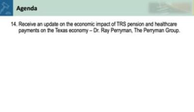 14. Receive an update on the economic impact of TRS pension and healthcare payments on the Texas economy – Dr. Ray Perryman, The
