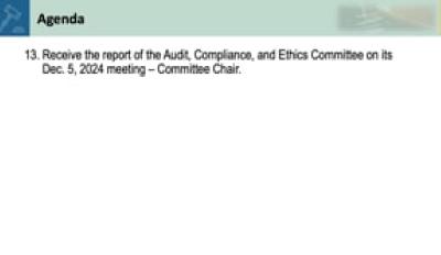 13. Receive the report of the Audit, Compliance, and Ethics Committee on its December 5, 2024 meeting – Committee Chair