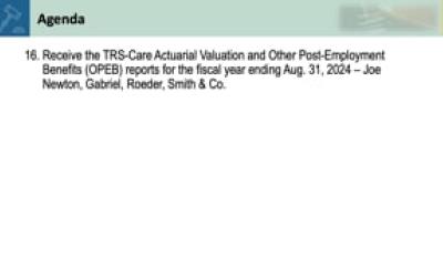 16. Receive the TRS-Care Actuarial Valuation and Other Post-Employment Benefits (OPEB) reports for the fiscal year ending August